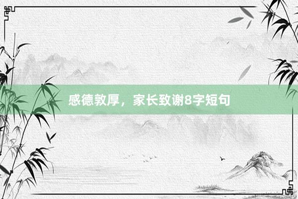 感德敦厚，家长致谢8字短句