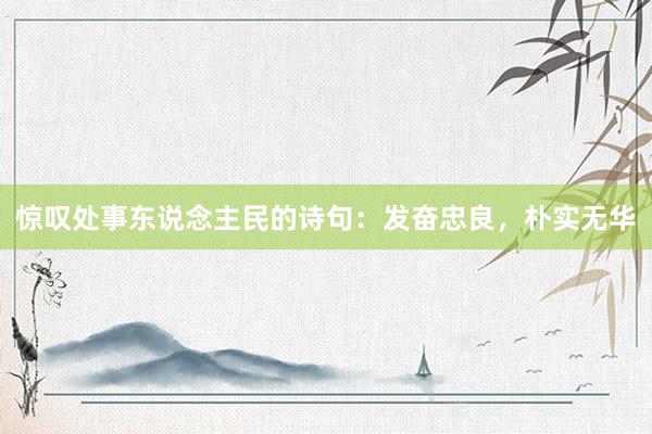 惊叹处事东说念主民的诗句：发奋忠良，朴实无华